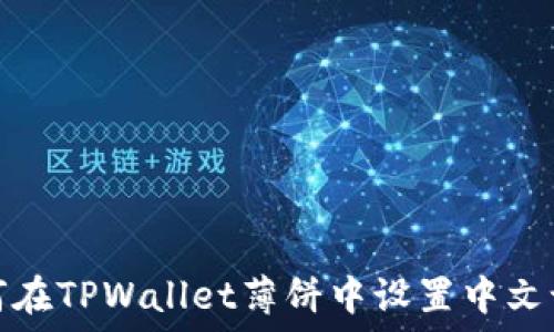   
如何在TPWallet薄饼中设置中文语言