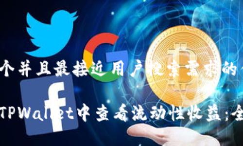 思考一个并且最接近用户搜索需求的优质

如何在TPWallet中查看流动性收益：全面指南