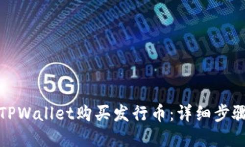 : 如何通过TPWallet购买发行币：详细步骤与实用指南