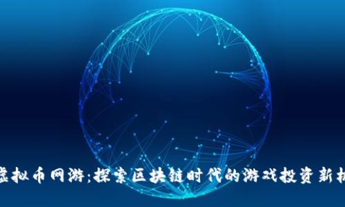 挖虚拟币网游：探索区块链时代的游戏投资新机遇