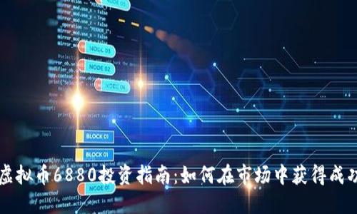 虚拟币6880投资指南：如何在市场中获得成功