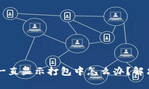 TPWallet一直显示打包中怎么办？解决方案详解