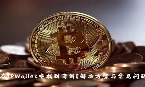如何在TPWallet中找到薄饼？解决方案与常见问题解析