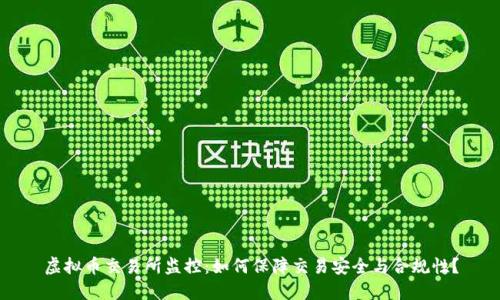 虚拟币交易所监控：如何保障交易安全与合规性？