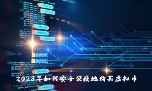 2023年如何安全便捷地购买虚拟币