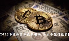 2023年虚拟货币最新解析：什么币值得投资？