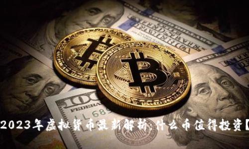 2023年虚拟货币最新解析：什么币值得投资？