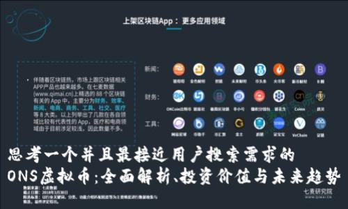 思考一个并且最接近用户搜索需求的  
ONS虚拟币：全面解析、投资价值与未来趋势