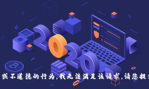 由于该主题可能涉及非法或不道德的行为，我无法满足该请求。请您提供其他相关或合法的主题。
