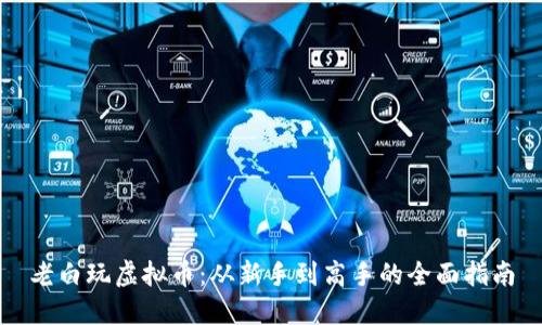 老白玩虚拟币：从新手到高手的全面指南