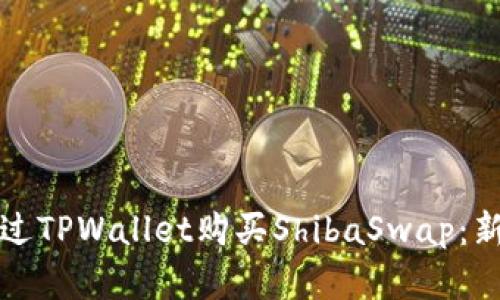 如何通过TPWallet购买ShibaSwap：新手详解