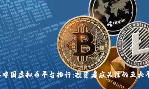 2023年中国虚拟币平台排行：投资者应关注的五大平台分析
