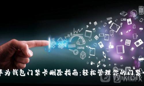 华为钱包门禁卡删除指南：轻松管理你的门禁卡