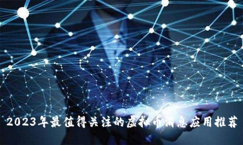 2023年最值得关注的虚拟币消息应用推荐
