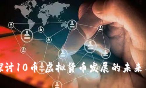 深入探讨10币：虚拟货币发展的未来与挑战