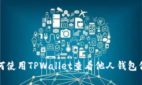 如何使用TPWallet查看他人钱包信息