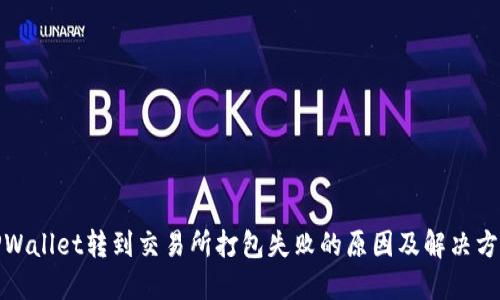 TPWallet转到交易所打包失败的原因及解决方案