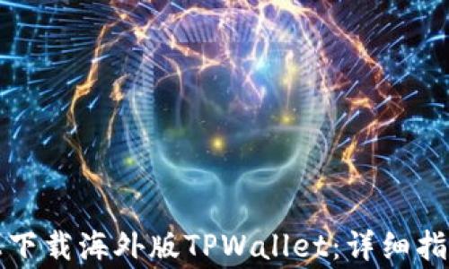 
如何在苹果手机上下载海外版TPWallet：详细指南与常见问题解答
