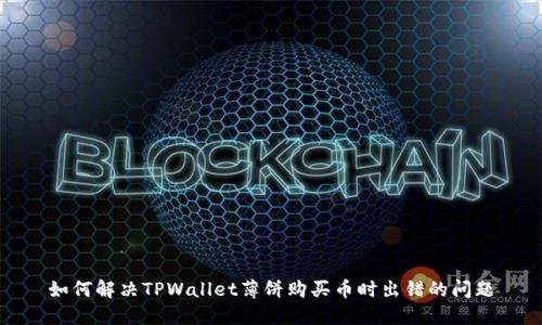 如何解决TPWallet薄饼购买币时出错的问题