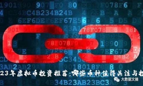 2023年虚拟币投资推荐：哪些币种值得关注与投资