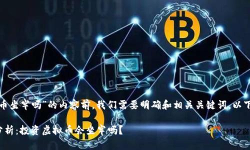 在撰写关于“玩虚拟币坐牢吗”的内容前，我们需要明确和相关关键词。以下是建议的和关键词。

虚拟币投资合法性分析：投资虚拟币会坐牢吗？