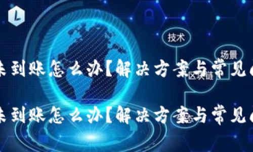 盛钱包未到账怎么办？解决方案与常见问题解析

盛钱包未到账怎么办？解决方案与常见问题解析