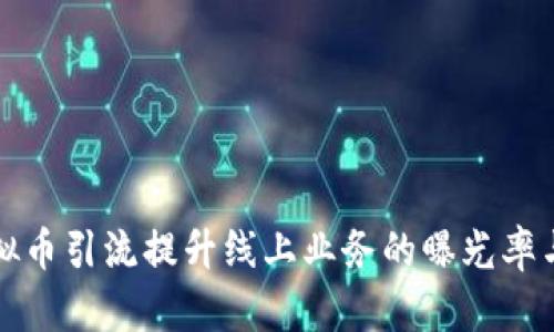 如何通过虚拟币引流提升线上业务的曝光率与客户转化率