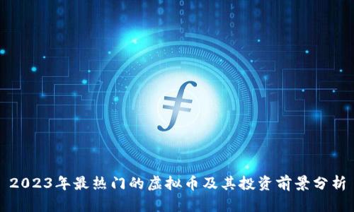 2023年最热门的虚拟币及其投资前景分析