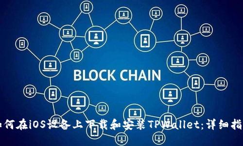 如何在iOS设备上下载和安装TPWallet：详细指南