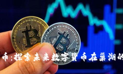 巢湖虚拟币：探索未来数字货币在巢湖的发展潜力