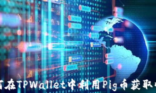 
如何在TPWallet中利用Pig币获取收益