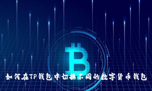 如何在TP钱包中切换不同的数字货币钱包
