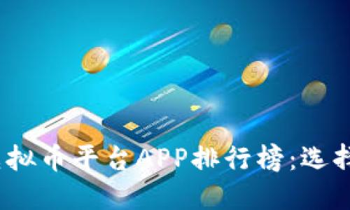 2023年最受欢迎的虚拟币平台APP排行榜：选择最适合你的交易工具
