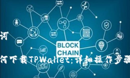 思考和关键词

苹果手机如何下载TPWallet：详细操作步骤与注意事项