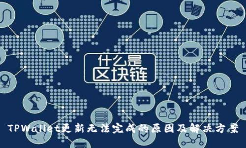 TPWallet更新无法完成的原因及解决方案