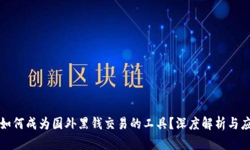 虚拟币如何成为国外黑钱交易的工具？深度解析与应对策略