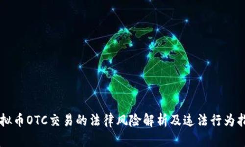 虚拟币OTC交易的法律风险解析及违法行为指南