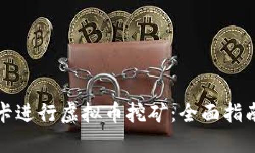 如何选择显卡进行虚拟币挖矿：全面指南与最佳实践