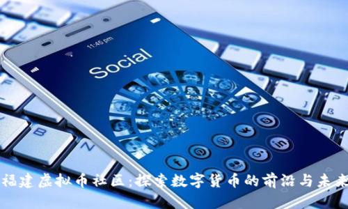 福建虚拟币社区：探索数字货币的前沿与未来