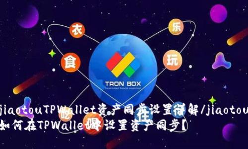 jiaotouTPWallet资产同步设置详解/jiaotou
如何在TPWallet中设置资产同步？