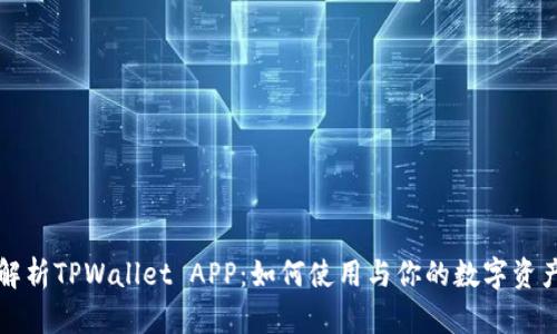 深入解析TPWallet APP：如何使用与你的数字资产管理