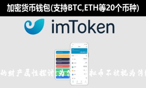 虚拟币的财产属性探讨：为什么虚拟币不被视为传统财产？