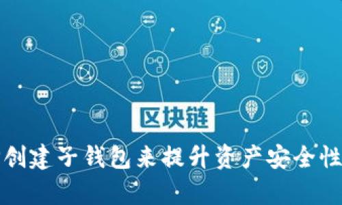 如何通过TP创建子钱包来提升资产安全性与管理效率