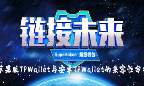 苹果版TPWallet与安卓TPWallet的兼容性分析