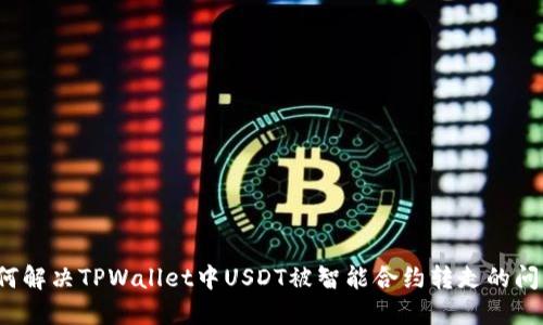 如何解决TPWallet中USDT被智能合约转走的问题？