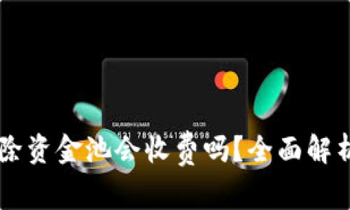 TPWallet移除资金池会收费吗？全面解析与使用指南