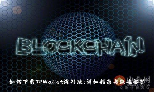 如何下载TPWallet海外版：详细指南与疑难解答