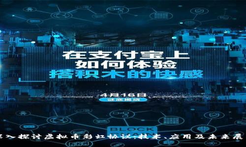 深入探讨虚拟币彩虹协议：技术、应用及未来展望