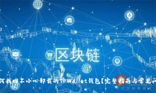 如何找回不小心卸载的TPWallet钱包？完整指南与常见问题