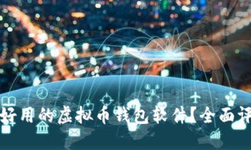 如何选择好用的虚拟币钱包软件？全面评测与推荐